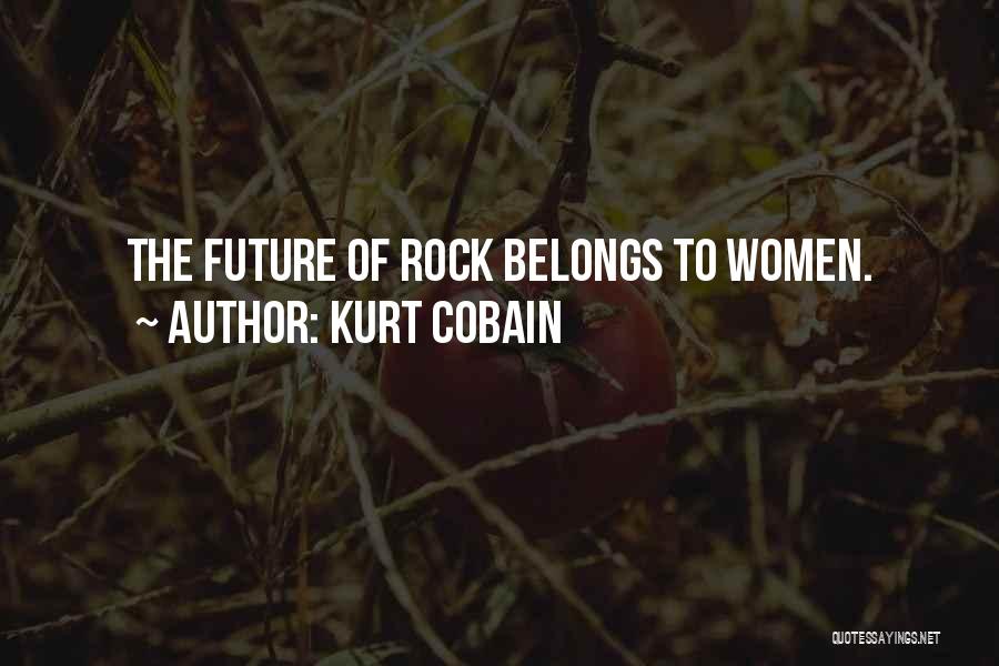 Kurt Cobain Quotes: The Future Of Rock Belongs To Women.