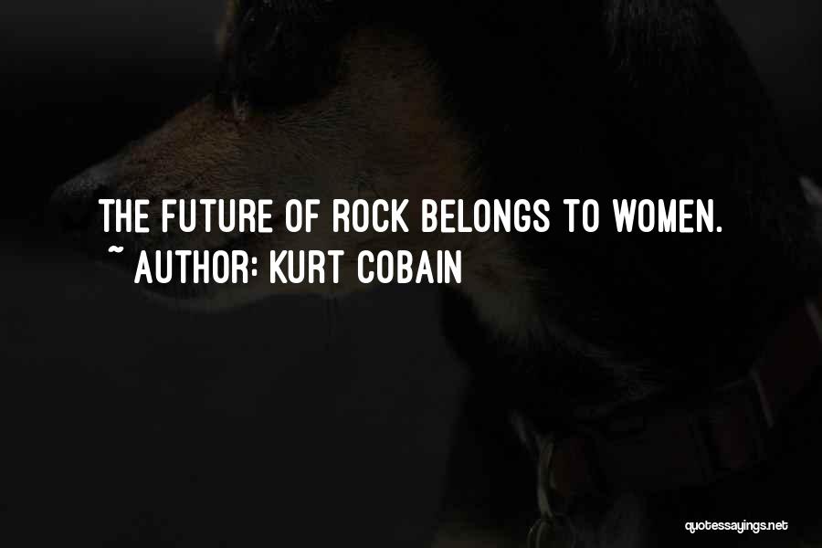 Kurt Cobain Quotes: The Future Of Rock Belongs To Women.