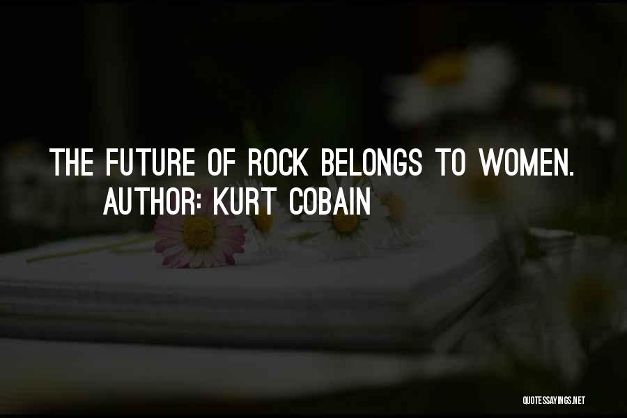 Kurt Cobain Quotes: The Future Of Rock Belongs To Women.