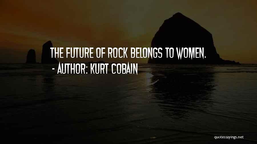 Kurt Cobain Quotes: The Future Of Rock Belongs To Women.