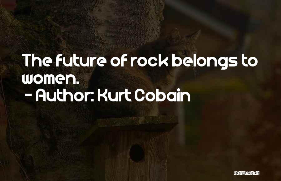 Kurt Cobain Quotes: The Future Of Rock Belongs To Women.