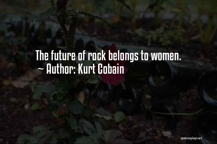 Kurt Cobain Quotes: The Future Of Rock Belongs To Women.