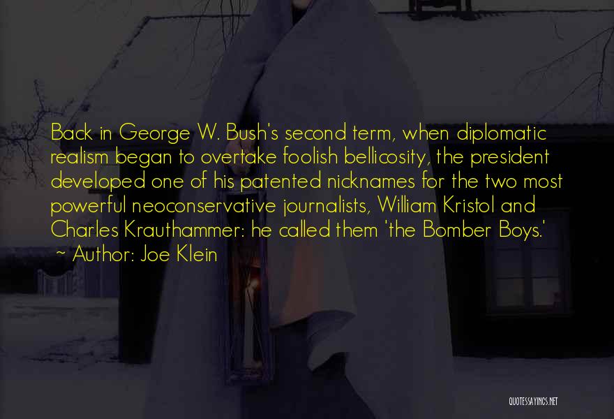 Joe Klein Quotes: Back In George W. Bush's Second Term, When Diplomatic Realism Began To Overtake Foolish Bellicosity, The President Developed One Of