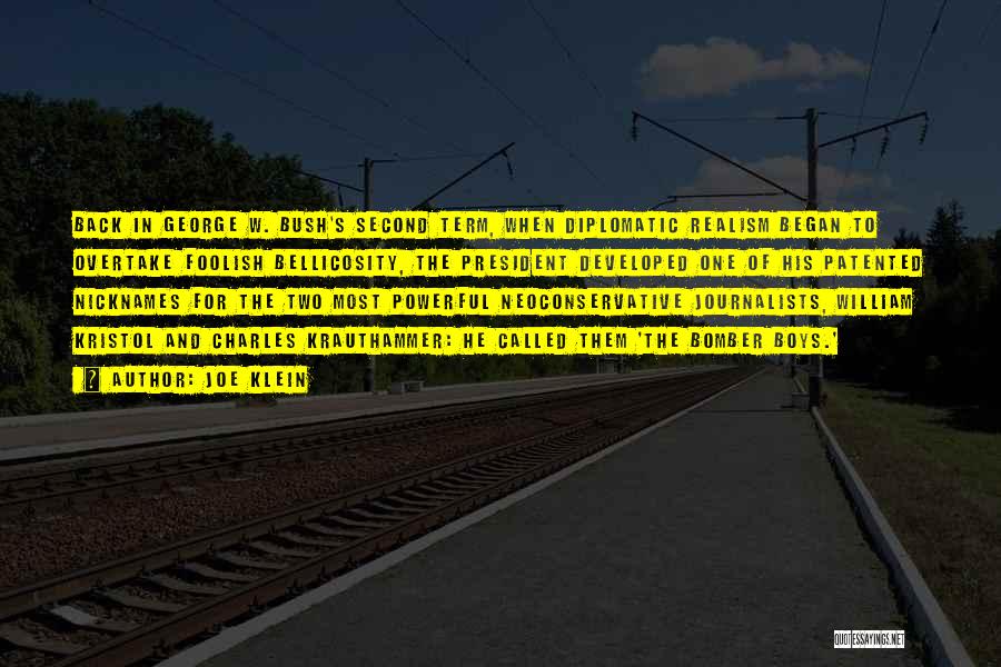 Joe Klein Quotes: Back In George W. Bush's Second Term, When Diplomatic Realism Began To Overtake Foolish Bellicosity, The President Developed One Of