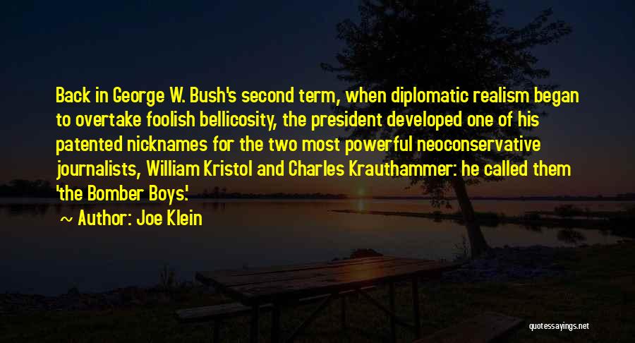 Joe Klein Quotes: Back In George W. Bush's Second Term, When Diplomatic Realism Began To Overtake Foolish Bellicosity, The President Developed One Of