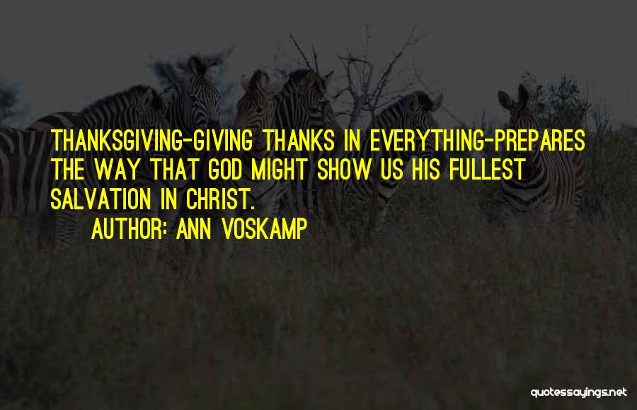 Ann Voskamp Quotes: Thanksgiving-giving Thanks In Everything-prepares The Way That God Might Show Us His Fullest Salvation In Christ.