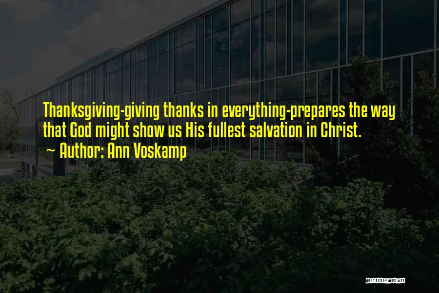 Ann Voskamp Quotes: Thanksgiving-giving Thanks In Everything-prepares The Way That God Might Show Us His Fullest Salvation In Christ.