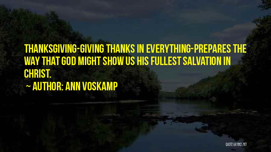 Ann Voskamp Quotes: Thanksgiving-giving Thanks In Everything-prepares The Way That God Might Show Us His Fullest Salvation In Christ.