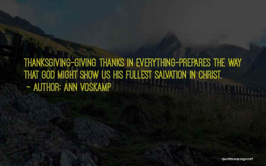 Ann Voskamp Quotes: Thanksgiving-giving Thanks In Everything-prepares The Way That God Might Show Us His Fullest Salvation In Christ.