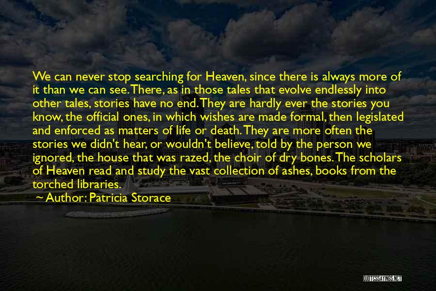 Patricia Storace Quotes: We Can Never Stop Searching For Heaven, Since There Is Always More Of It Than We Can See. There, As