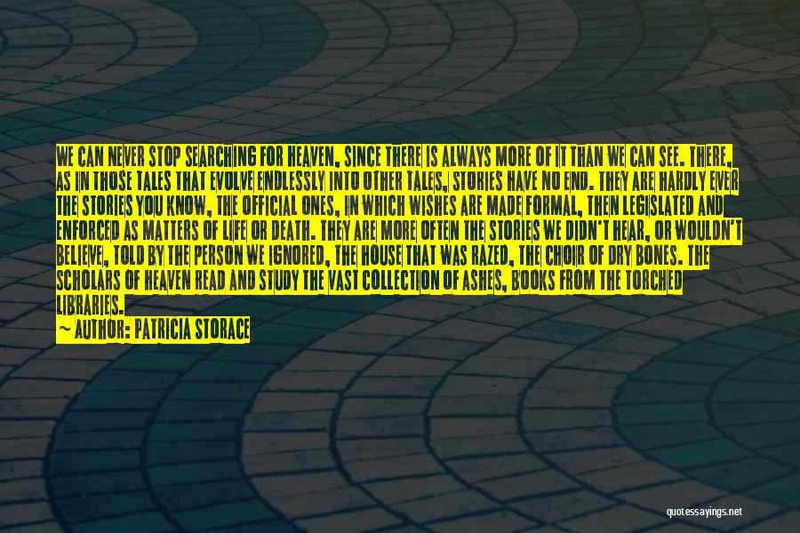 Patricia Storace Quotes: We Can Never Stop Searching For Heaven, Since There Is Always More Of It Than We Can See. There, As