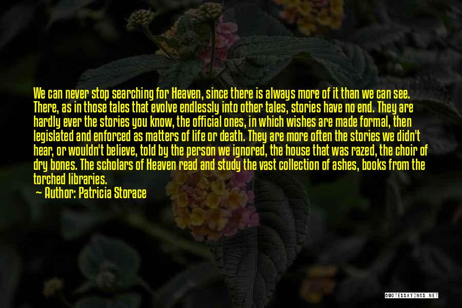 Patricia Storace Quotes: We Can Never Stop Searching For Heaven, Since There Is Always More Of It Than We Can See. There, As