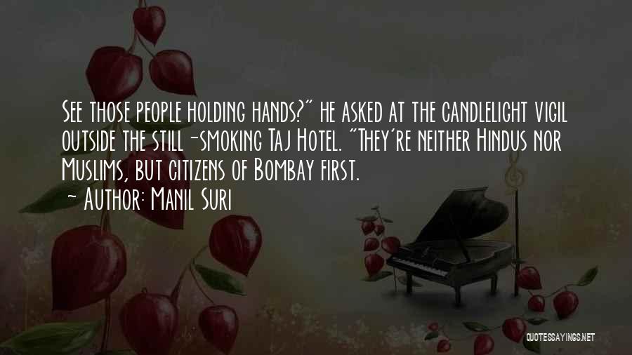 Manil Suri Quotes: See Those People Holding Hands? He Asked At The Candlelight Vigil Outside The Still-smoking Taj Hotel. They're Neither Hindus Nor