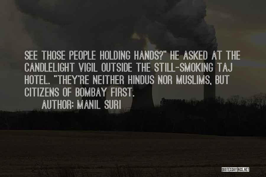 Manil Suri Quotes: See Those People Holding Hands? He Asked At The Candlelight Vigil Outside The Still-smoking Taj Hotel. They're Neither Hindus Nor