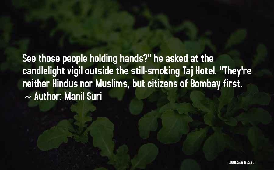 Manil Suri Quotes: See Those People Holding Hands? He Asked At The Candlelight Vigil Outside The Still-smoking Taj Hotel. They're Neither Hindus Nor