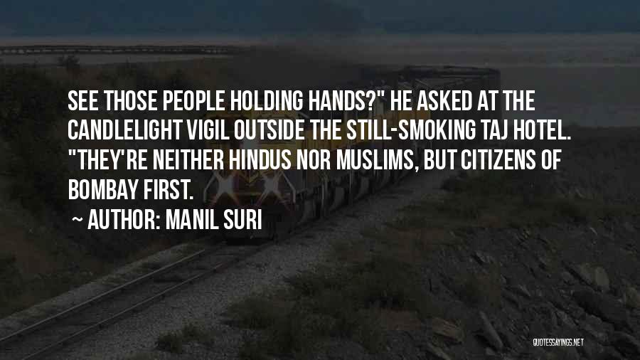 Manil Suri Quotes: See Those People Holding Hands? He Asked At The Candlelight Vigil Outside The Still-smoking Taj Hotel. They're Neither Hindus Nor