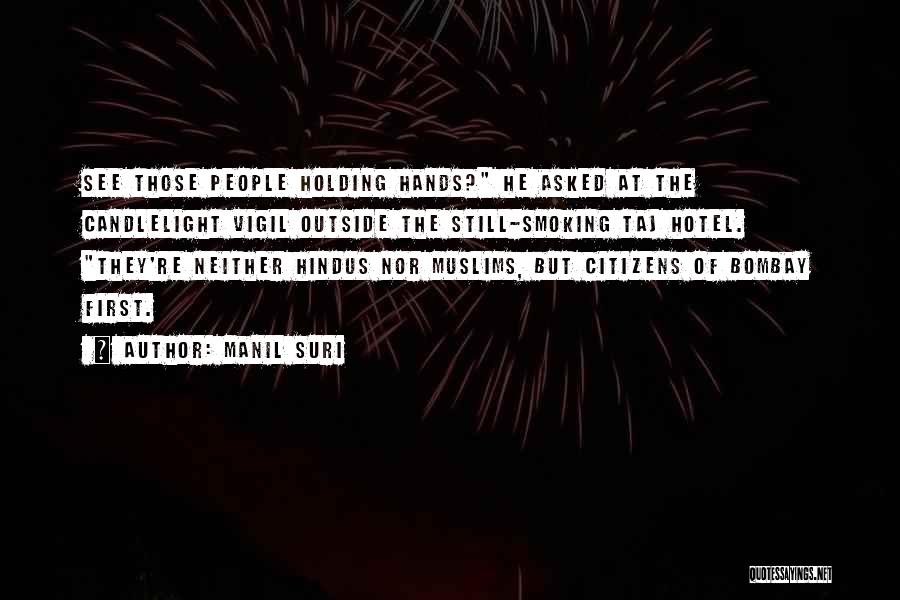 Manil Suri Quotes: See Those People Holding Hands? He Asked At The Candlelight Vigil Outside The Still-smoking Taj Hotel. They're Neither Hindus Nor