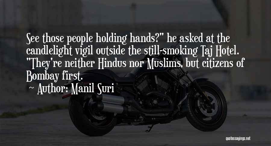 Manil Suri Quotes: See Those People Holding Hands? He Asked At The Candlelight Vigil Outside The Still-smoking Taj Hotel. They're Neither Hindus Nor