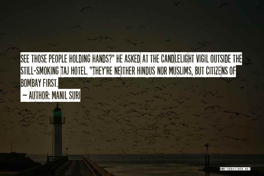 Manil Suri Quotes: See Those People Holding Hands? He Asked At The Candlelight Vigil Outside The Still-smoking Taj Hotel. They're Neither Hindus Nor