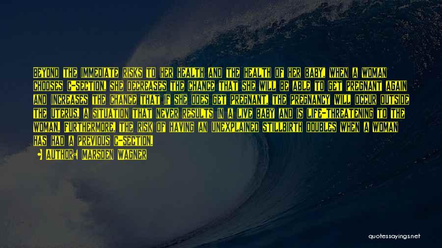 Marsden Wagner Quotes: Beyond The Immediate Risks To Her Health And The Health Of Her Baby, When A Woman Chooses C-section, She Decreases