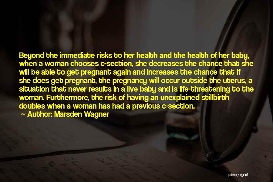 Marsden Wagner Quotes: Beyond The Immediate Risks To Her Health And The Health Of Her Baby, When A Woman Chooses C-section, She Decreases