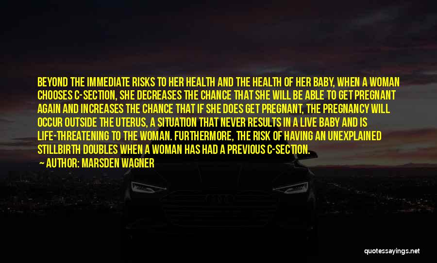 Marsden Wagner Quotes: Beyond The Immediate Risks To Her Health And The Health Of Her Baby, When A Woman Chooses C-section, She Decreases