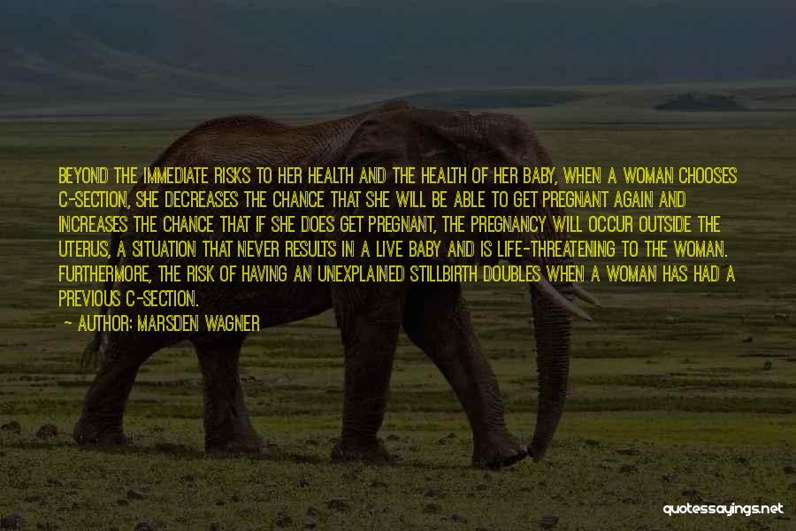 Marsden Wagner Quotes: Beyond The Immediate Risks To Her Health And The Health Of Her Baby, When A Woman Chooses C-section, She Decreases