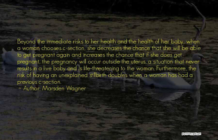 Marsden Wagner Quotes: Beyond The Immediate Risks To Her Health And The Health Of Her Baby, When A Woman Chooses C-section, She Decreases