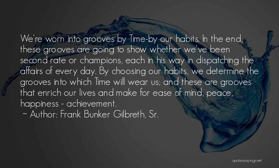 Frank Bunker Gilbreth, Sr. Quotes: We're Worn Into Grooves By Time-by Our Habits. In The End, These Grooves Are Going To Show Whether We've Been