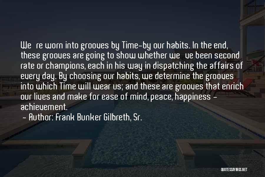 Frank Bunker Gilbreth, Sr. Quotes: We're Worn Into Grooves By Time-by Our Habits. In The End, These Grooves Are Going To Show Whether We've Been