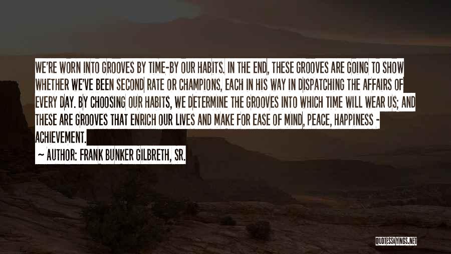 Frank Bunker Gilbreth, Sr. Quotes: We're Worn Into Grooves By Time-by Our Habits. In The End, These Grooves Are Going To Show Whether We've Been