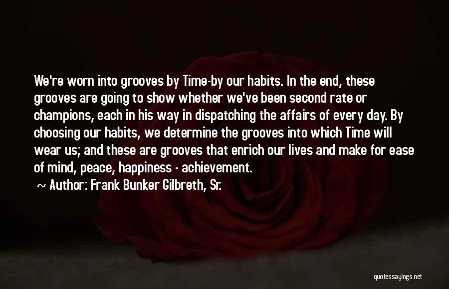 Frank Bunker Gilbreth, Sr. Quotes: We're Worn Into Grooves By Time-by Our Habits. In The End, These Grooves Are Going To Show Whether We've Been