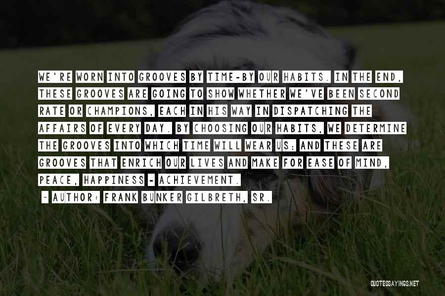 Frank Bunker Gilbreth, Sr. Quotes: We're Worn Into Grooves By Time-by Our Habits. In The End, These Grooves Are Going To Show Whether We've Been