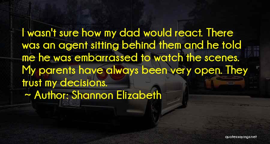 Shannon Elizabeth Quotes: I Wasn't Sure How My Dad Would React. There Was An Agent Sitting Behind Them And He Told Me He