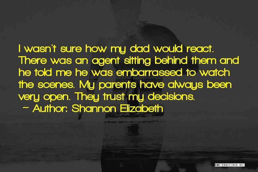 Shannon Elizabeth Quotes: I Wasn't Sure How My Dad Would React. There Was An Agent Sitting Behind Them And He Told Me He