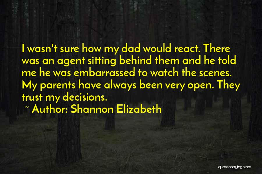 Shannon Elizabeth Quotes: I Wasn't Sure How My Dad Would React. There Was An Agent Sitting Behind Them And He Told Me He