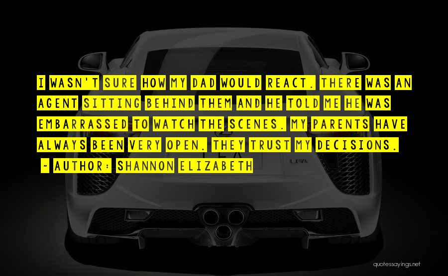Shannon Elizabeth Quotes: I Wasn't Sure How My Dad Would React. There Was An Agent Sitting Behind Them And He Told Me He