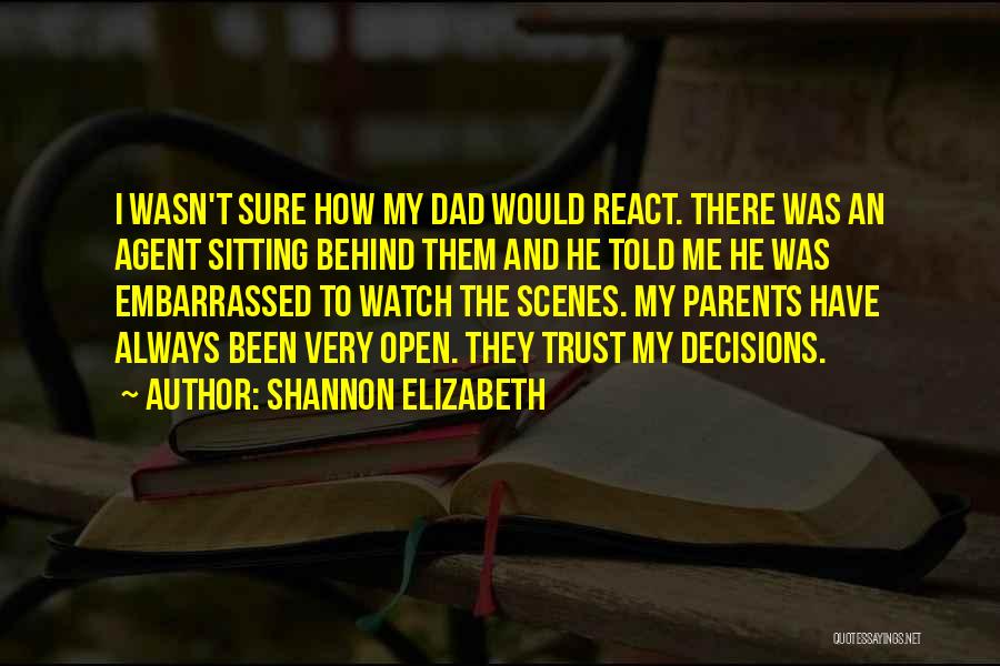 Shannon Elizabeth Quotes: I Wasn't Sure How My Dad Would React. There Was An Agent Sitting Behind Them And He Told Me He