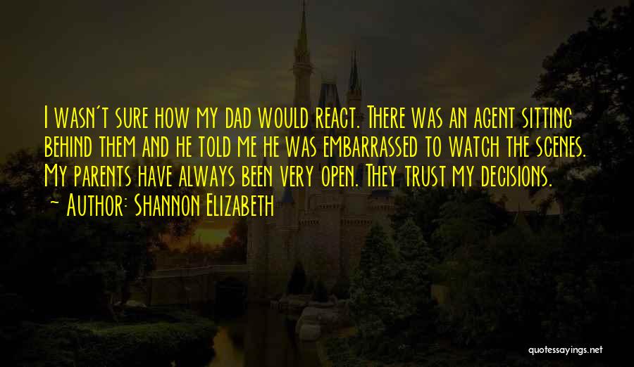 Shannon Elizabeth Quotes: I Wasn't Sure How My Dad Would React. There Was An Agent Sitting Behind Them And He Told Me He