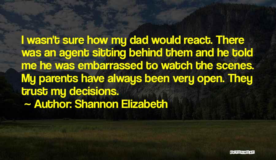 Shannon Elizabeth Quotes: I Wasn't Sure How My Dad Would React. There Was An Agent Sitting Behind Them And He Told Me He