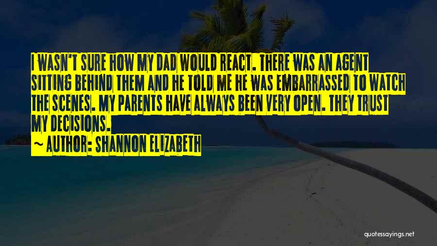 Shannon Elizabeth Quotes: I Wasn't Sure How My Dad Would React. There Was An Agent Sitting Behind Them And He Told Me He