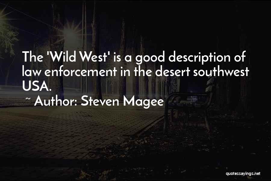 Steven Magee Quotes: The 'wild West' Is A Good Description Of Law Enforcement In The Desert Southwest Usa.