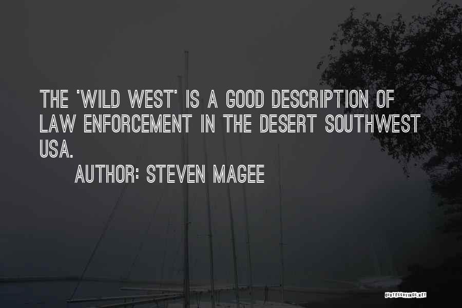 Steven Magee Quotes: The 'wild West' Is A Good Description Of Law Enforcement In The Desert Southwest Usa.