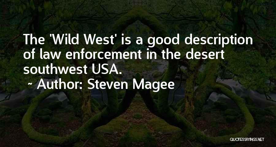 Steven Magee Quotes: The 'wild West' Is A Good Description Of Law Enforcement In The Desert Southwest Usa.