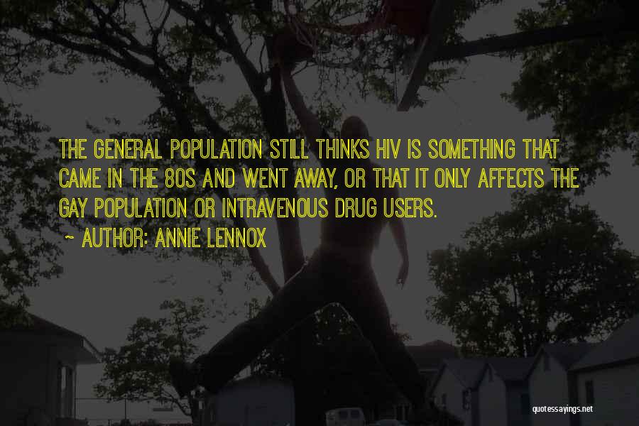 Annie Lennox Quotes: The General Population Still Thinks Hiv Is Something That Came In The 80s And Went Away, Or That It Only
