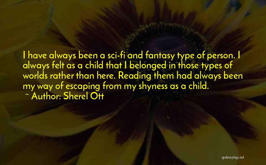 Sherel Ott Quotes: I Have Always Been A Sci-fi And Fantasy Type Of Person. I Always Felt As A Child That I Belonged