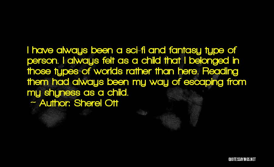 Sherel Ott Quotes: I Have Always Been A Sci-fi And Fantasy Type Of Person. I Always Felt As A Child That I Belonged