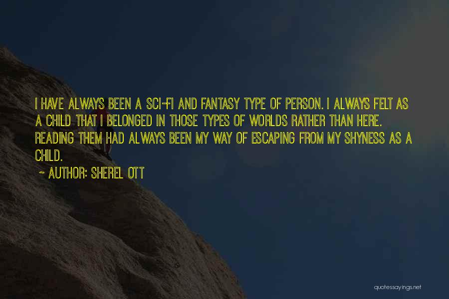 Sherel Ott Quotes: I Have Always Been A Sci-fi And Fantasy Type Of Person. I Always Felt As A Child That I Belonged