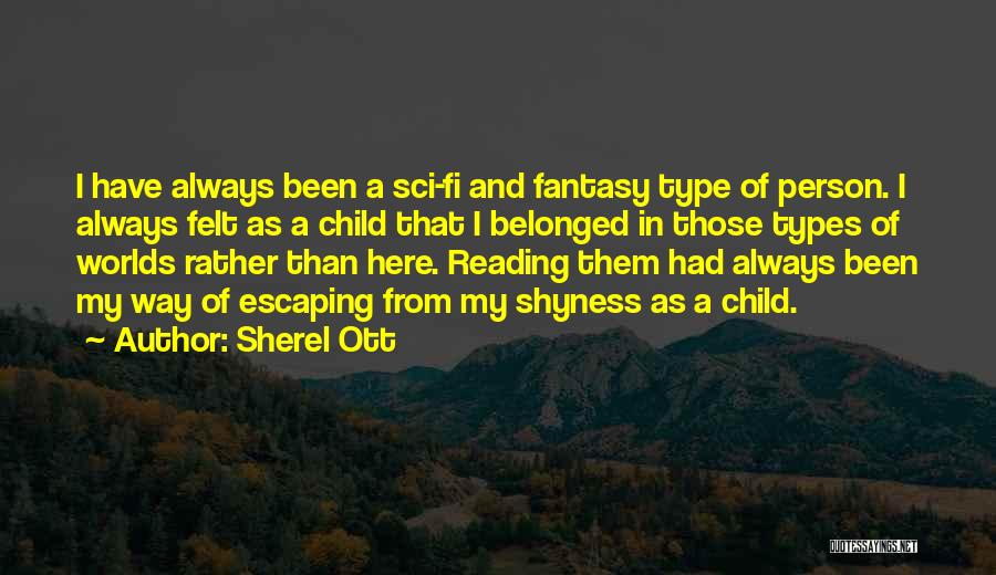 Sherel Ott Quotes: I Have Always Been A Sci-fi And Fantasy Type Of Person. I Always Felt As A Child That I Belonged