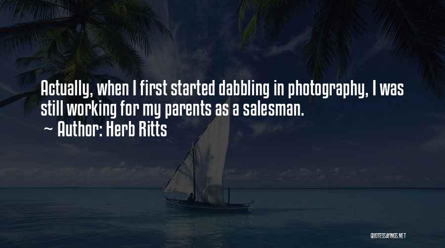 Herb Ritts Quotes: Actually, When I First Started Dabbling In Photography, I Was Still Working For My Parents As A Salesman.